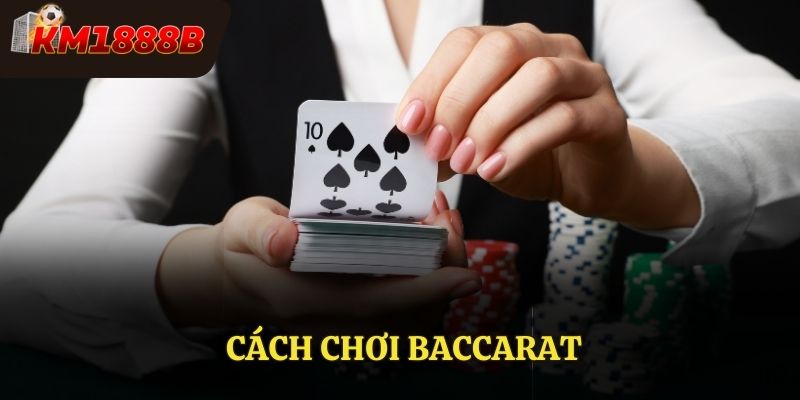 Cách Chơi Baccarat - Bật Mí Cách Chơi Bài Hiệu Quả Nhất
