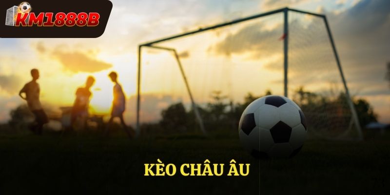Kèo châu Âu - Bí Quyết Chiến Thắng Kèo Đấu Thú Vị