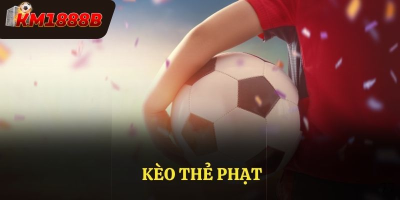 Kèo thẻ phạt là gì? Hướng dẫn cơ bản dành cho người mới tại Km1888b
