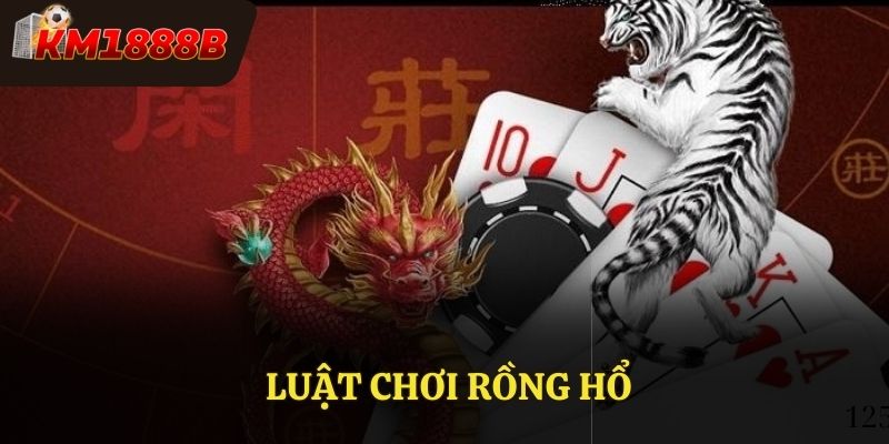Luật Chơi Rồng Hổ Chuẩn Nhất - Đơn Giản Mà Hiệu Quả Bất Ngờ