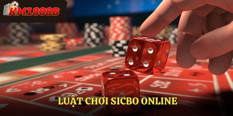 Luật Chơi Sicbo Online Cực Kỳ Dễ Hiểu Tại Nền Tảng KM1888b