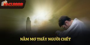 Nằm Mơ Thấy Người Chết - Điềm Báo Về Tâm Linh Và Con Số