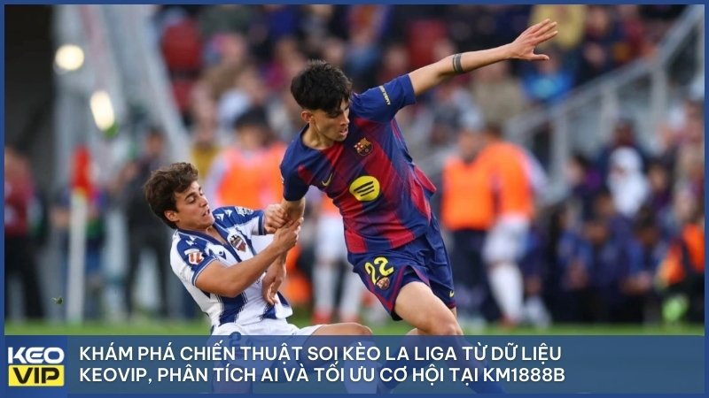 Khám phá chiến thuật soi kèo La Liga từ dữ liệu Keovip, phân tích AI và tối ưu cơ hội tại KM1888B